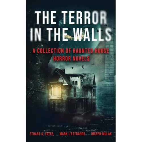 The Terror in the Walls: A Collection Of Haunted House Horror Novels