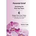 Parental Grief, Surviving the First Two Years: 6 Steps You Can Take to help cope with the grief of losing your child