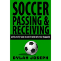 Soccer Passing & Receiving: A Step-by-Step Guide on How to Work with Your Teammates