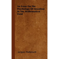 An Essay on the Psychology of Invention in the Mathematical Field
