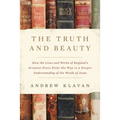 The Truth and Beauty: How the Lives and Works of England's Greatest Poets Point the Way to a Deeper Understanding of the Words of Jesus
