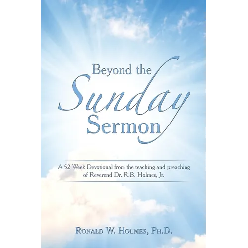 Beyond the Sunday Sermon: A 52 Week Devotional from the Teaching and Preaching of Reverend Dr. R.B. Holmes, Jr.