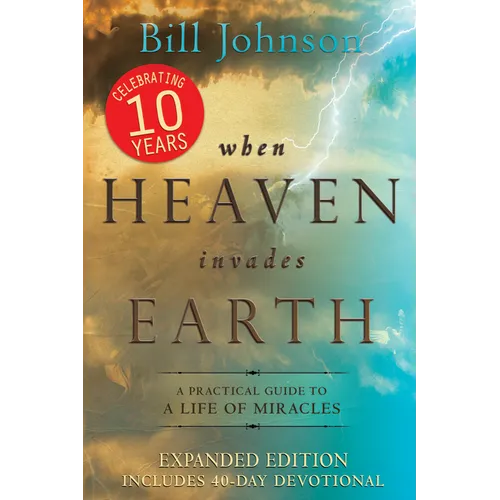 When Heaven Invades Earth: A Practical Guide to a Life of Miracles