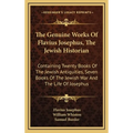 The Genuine Works Of Flavius Josephus, The Jewish Historian: Containing Twenty Books Of The Jewish Antiquities, Seven Books Of The Jewish War And The