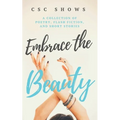Embrace the Beauty: A Collection of Poetry, Flash Fiction, and Short Stories