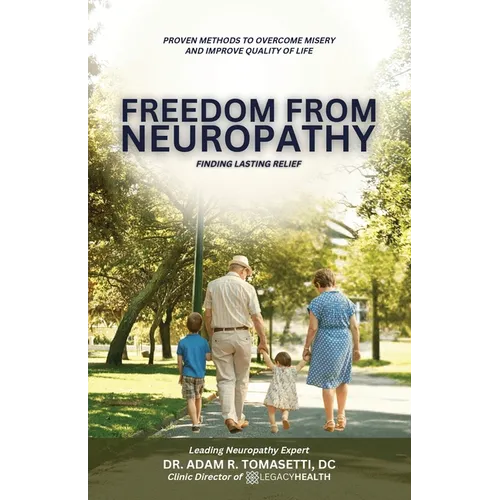Freedom from Neuropathy: Finding Lasting Relief With L.E.G.A.C.Y., Proven Methods to Overcome Misery and Enjoy Quality of Life