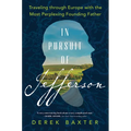 In Pursuit of Jefferson: Traveling Through Europe with the Most Perplexing Founding Father