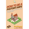 How to Be a Pastor's Wife: Your Step By Step Guide to Being a Pastor's Wife