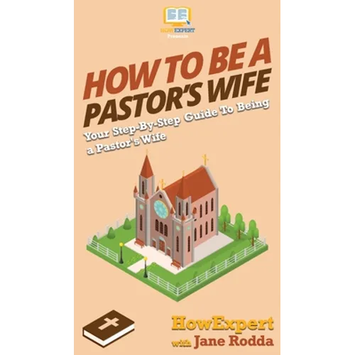 How to Be a Pastor's Wife: Your Step By Step Guide to Being a Pastor's Wife