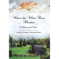 Where the White Rose Blooms: A History of the Stuarts