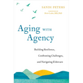 Aging with Agency: Building Resilience, Confronting Challenges, and Navigating Eldercare