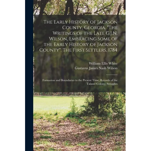 The Early History of Jackson County, Georgia. "The Writings of the Late G.J.N. Wilson, Embracing Some of the Early History of Jackson County". The Fir