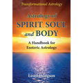 Astrology of Spirit, Soul and Body: A Handbook for Esoteric Astrology
