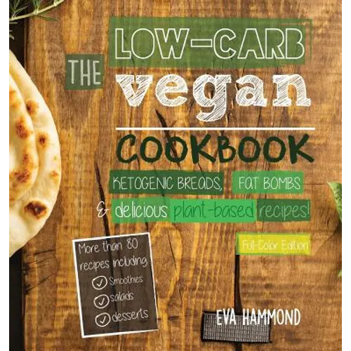 The Low Carb Vegan Cookbook: Ketogenic Breads, Fat Bombs & Delicious Plant Based Recipes (Full-Color Edition)