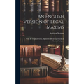 An English Version of Legal Maxims: With the Original Forms, Alphabetically Arranged, and an Index of Subjects