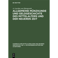 Allgemeine Münzkunde Und Geldgeschichte Des Mittelalters Und Der Neueren Zeit