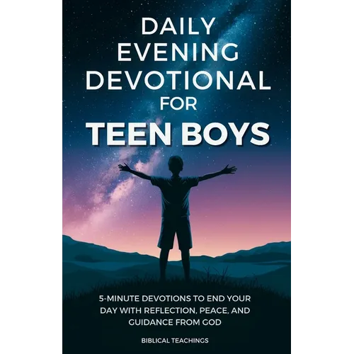 Daily Evening Devotional For Teen Boys: 5-Minute Devotions To End Your Day With Reflection, Peace, And Guidance From God