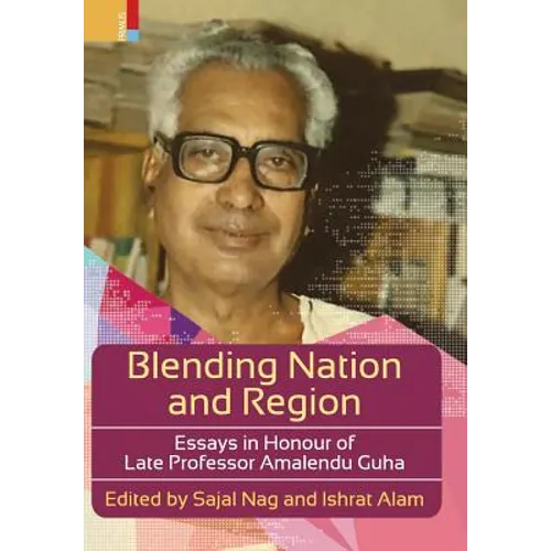 Blending Nation And Region: Essays in Honour of Late Professor Amalendu Guha