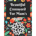 Beautiful Crossword For Mum's: Wonderful Crossword Game Book For Adults Mums And Senior Women With 80 Large Print Puzzles And Solutions