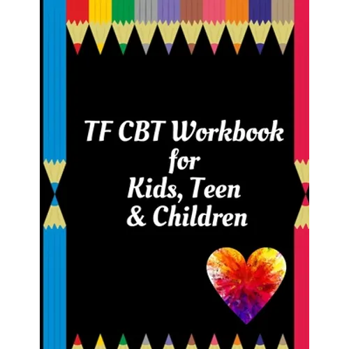 TF CBT Workbook for Kids, Teen & Children: Your Guide to Free From Frightening, Obsessive or Compulsive Behavior, Help Children Overcome Anxiety, Fear