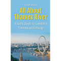 All About Thames River: A Kid's Guide to London's Famous Waterway