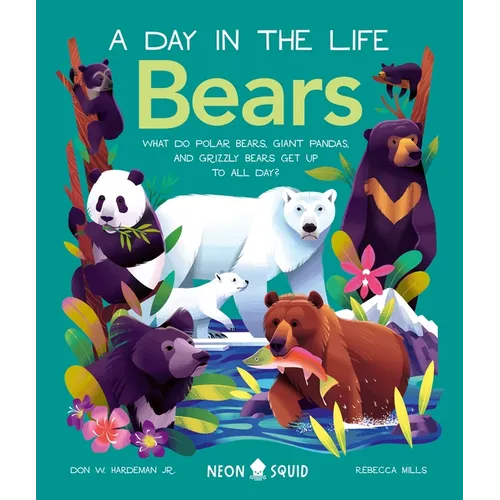 Bears (a Day in the Life): What Do Polar Bears, Giant Pandas, and Grizzly Bears Get Up to All Day?