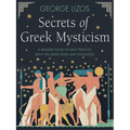 Secrets of Greek Mysticism: A Modern Guide to Daily Practice with the Greek Gods and Goddesses