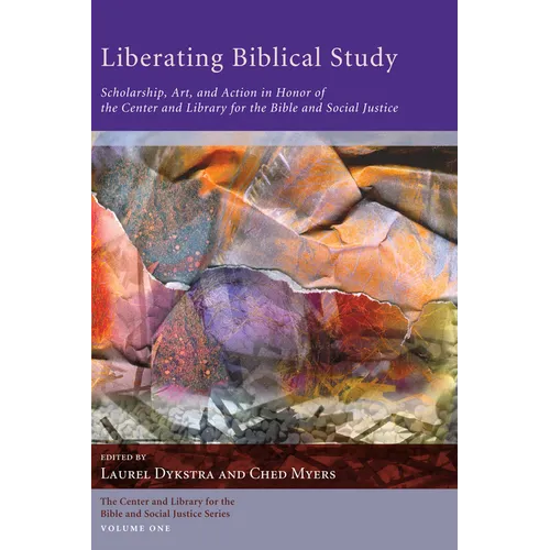 Liberating Biblical Study: Scholarship, Art, and Action in Honor of the Center and Library for the Bible and Social Justice
