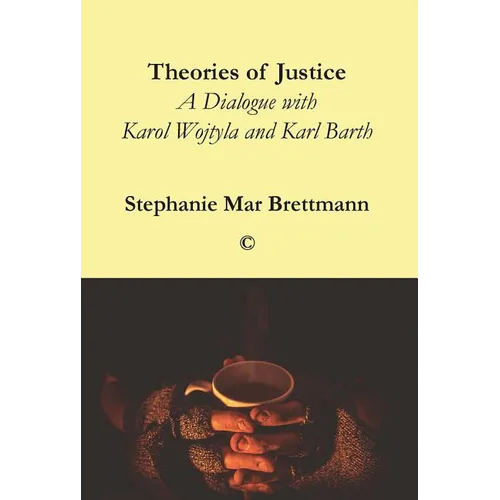 Theories of Justice: A Dialogue with Karol Wojtyla and Karl Barth