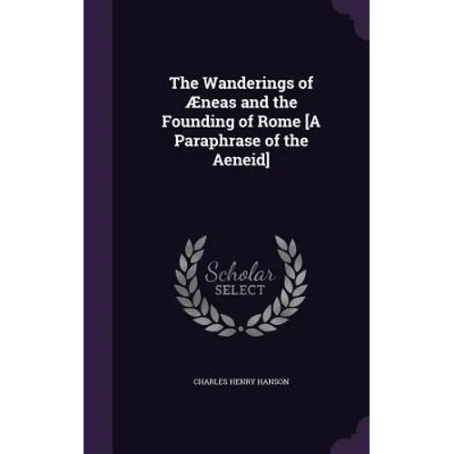 The Wanderings of Æneas and the Founding of Rome [A Paraphrase of the Aeneid]