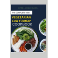 The Complete New Vegetarian Low Fodmap Cookbook: A vegetarian guide and recipes in satisfying your palate and soothing your digestion