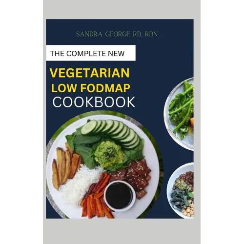 The Complete New Vegetarian Low Fodmap Cookbook: A vegetarian guide and recipes in satisfying your palate and soothing your digestion