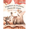 Dagobert et Duchesse, chiens de cirque: French Edition of "Circus Dogs Roscoe and Rolly"