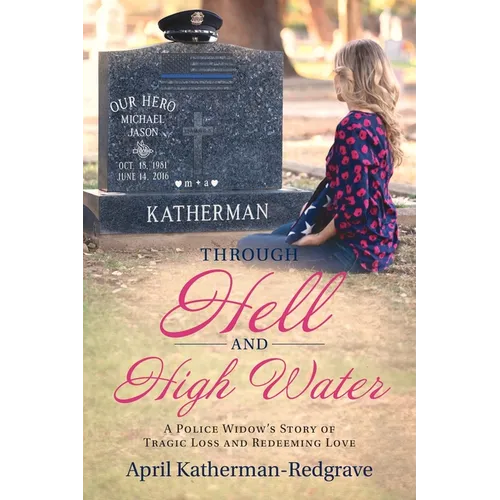 Through Hell And High Water: A Police Widow's Story Of Tragic Loss And Redeeming Love