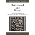 Distributed Like Bread: Hans Urs Von Balthasar on Discernment, Vocation, and the Priesthood