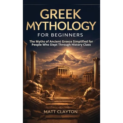 Greek Mythology for Beginners: The Myths of Ancient Greece Simplified for People Who Slept Through History Class