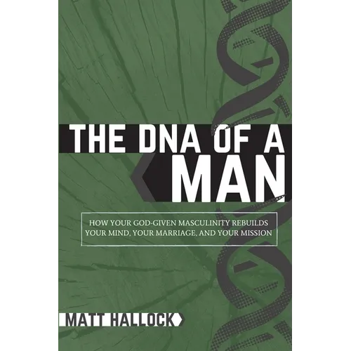 The DNA of a Man: How Your God-Given Masculinity Rebuilds Your Mind, Your Marriage, and Your Mission