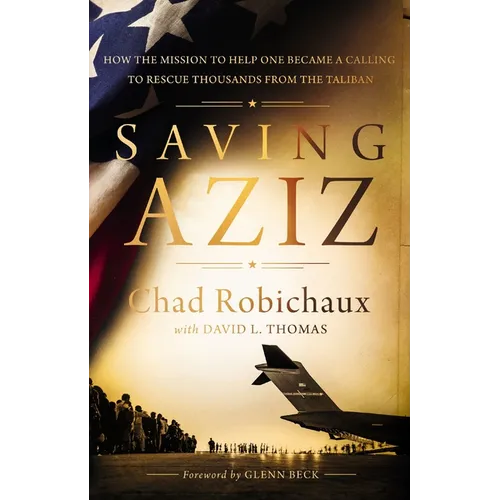 Saving Aziz: How the Mission to Help One Became a Calling to Rescue Thousands from the Taliban - The Perfect Father's Day Gift for Dads