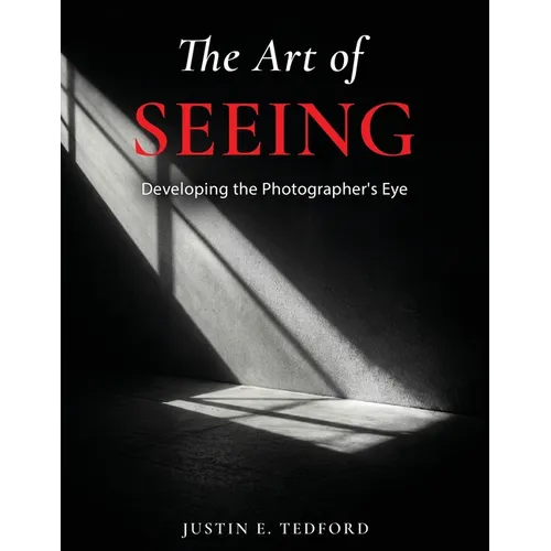 Learning to See: Developing the Photographer's Eye: Developing the Photographer's Eye