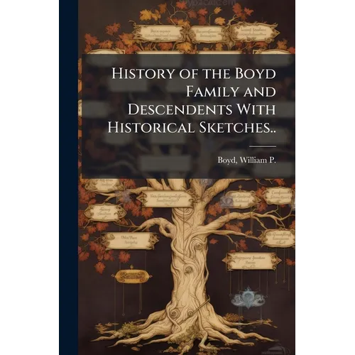 History of the Boyd Family and Descendents With Historical Sketches..
