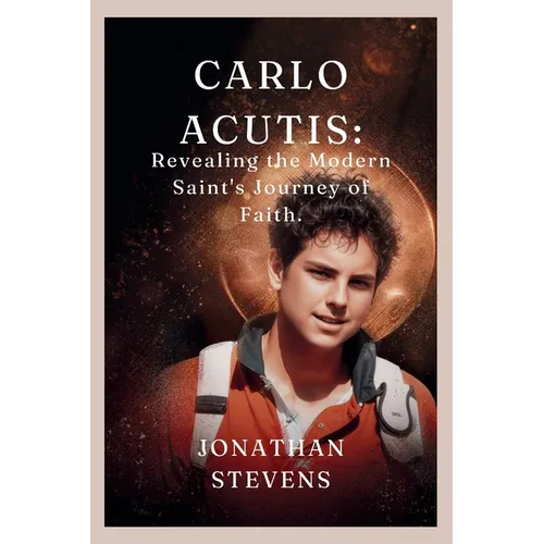 Carlo Acutis: Revealing the Modern Saint's Journey of Faith