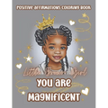 Little Brown Girl You Are Magnificent: Black Girls Coloring Book With Positive Affirmations. Color In Inspirational Quotes To Boost Their Moral And In