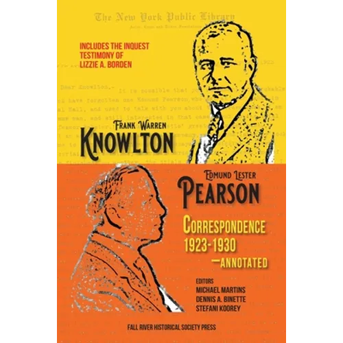 The Knowlton-Pearson Correspondence, 1923-1930: Unpublished letters between Frank Warren Knowlton and Edmund Lester Pearson on the Lizzie A. Borden ca