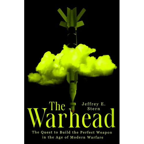 The Warhead: The Quest to Build the Perfect Weapon in the Age of Modern Warfare