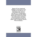 Reports of Cases Argued and Adjudged: in the Superior Court of Judicatur of the Province of Massachusetts Bay, Between 1761 and 1772. / Y Josiah Quinc