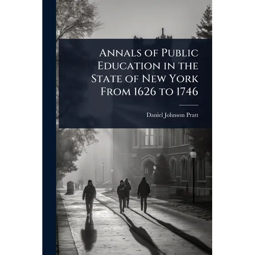Annals of Public Education in the State of New York From 1626 to 1746