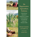 The Regenerative Agriculture Solution: A Revolutionary Approach to Building Soil, Creating Climate Resilience, and Supporting Human and Planetary Heal