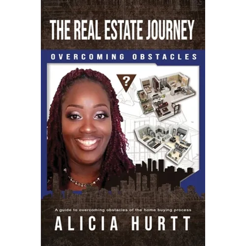 The Real Estate Journey Overcoming Obstacles: A Guide to Overcoming Obstacles of the Home Buying Process