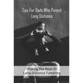 Tips For Dads Who Parent Long Distance: Making The Most Of Long-Distance Fathering: Long Distance Parenting Activities