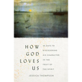 How God Loves Us: 40 Days to Discovering His Character in the Fruit of the Spirit